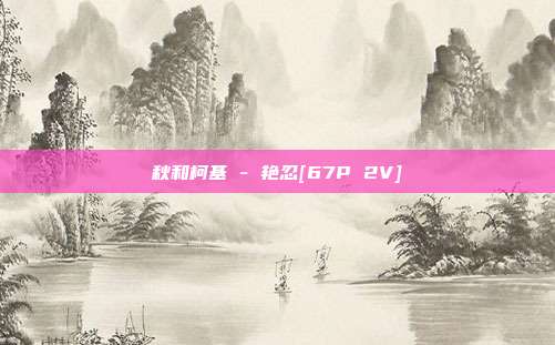 秋和柯基 - 艳忍[67P 2V]