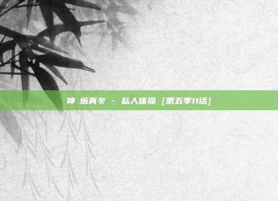 神楽坂真冬 - 私人体操 [第五季11话]