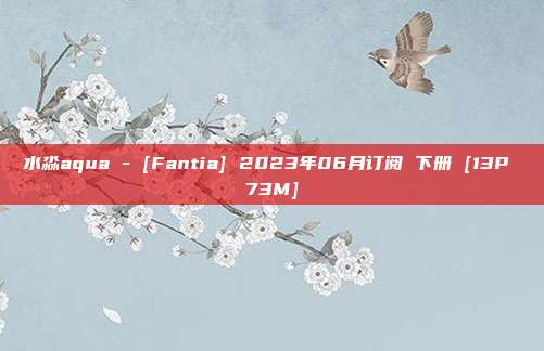 水淼aqua - [Fantia] 2023年06月订阅 下册 [13P 73M]