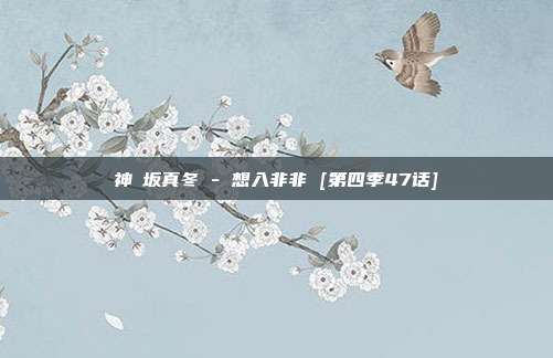 神楽坂真冬 - 想入非非 [第四季47话]