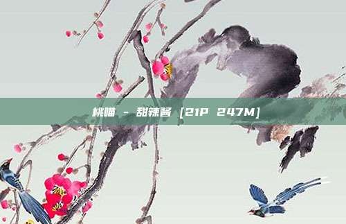 桜桃喵 - 甜辣酱 [21P 247M]