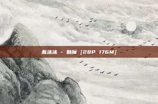 蠢沫沫 - 魅魔 [28P 176M]