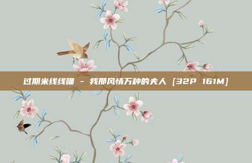 过期米线线喵 - 我那风情万种的夫人 [32P 161M]