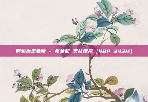 阿包也是兔娘 - 兔女郎 美甘尼禄 [42P 343M]