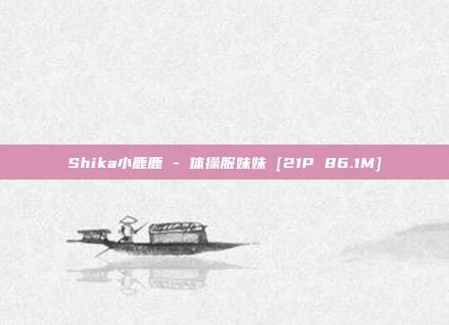 Shika小鹿鹿 - 体操服妹妹 [21P 86.1M]