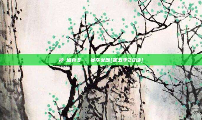神楽坂真冬 - 赛车女郎[第五季28话]