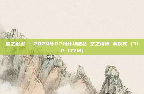星之迟迟 - 2024年02月计划赠品 空之境界 两仪式 [31P 177M]