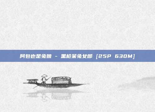 阿包也是兔娘 - 黑枪呆兔女郎 [25P 630M]