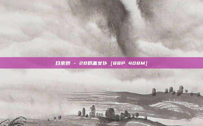 日奈娇 - 2B奶盖女仆 [88P 408M]
