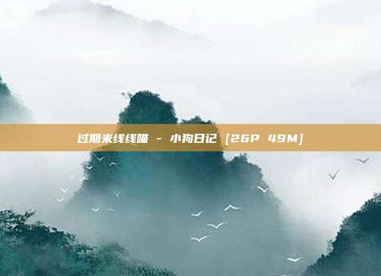 过期米线线喵 - 小狗日记 [26P 49M]