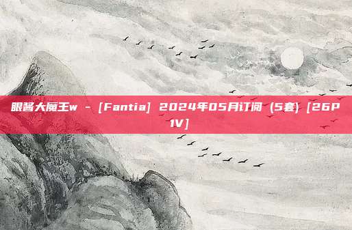 眼酱大魔王w - [Fantia] 2024年05月订阅 (5套) [26P 1V]
