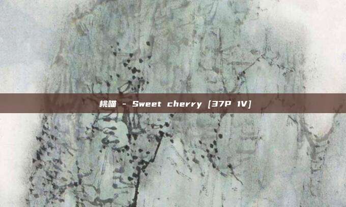 桜桃喵 - Sweet cherry [37P 1V]