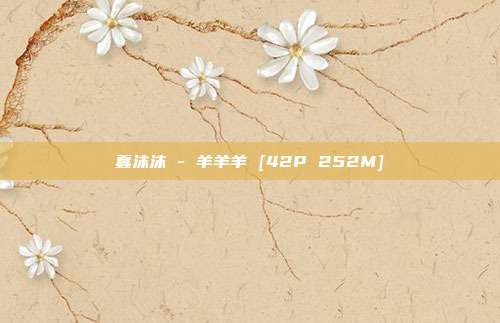 蠢沫沫 - 羊羊羊 [42P 252M]