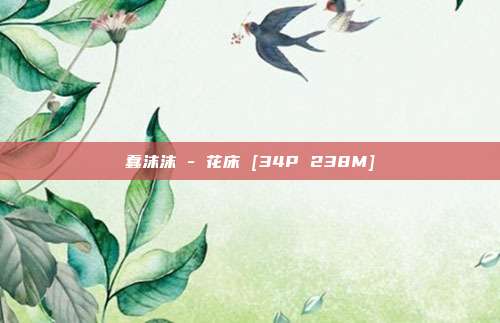 蠢沫沫 - 花床 [34P 238M]