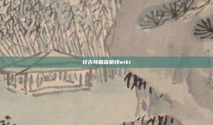甘古特碧蓝航线wiki