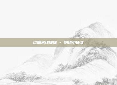 过期米线喵喵 - 粉裙小仙女