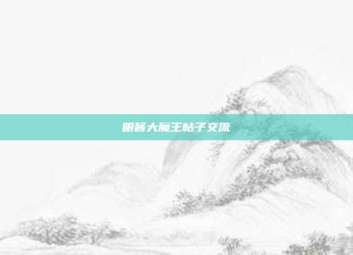 眼酱大魔王帖子交流