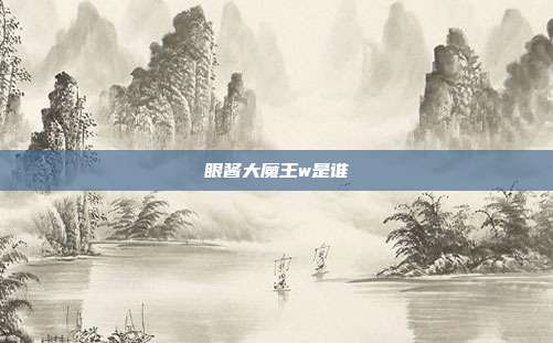 眼酱大魔王w是谁