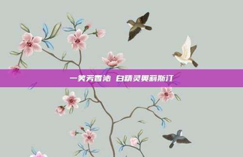 一笑芳香沁 白精灵奥莉斯汀