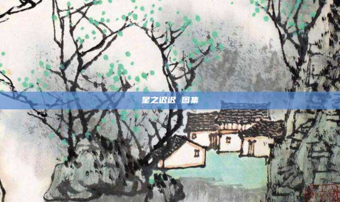 星之迟迟 图集