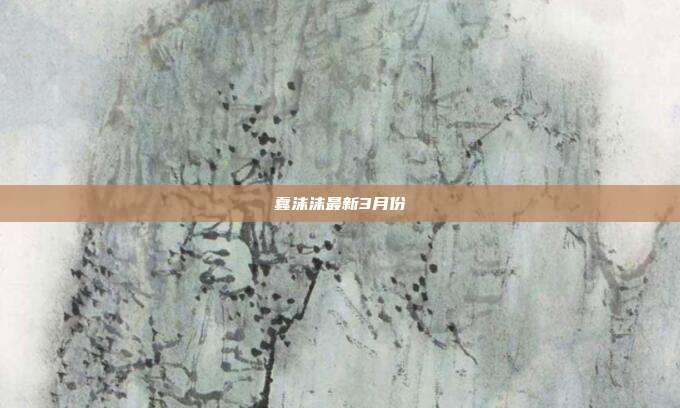 蠢沫沫最新3月份