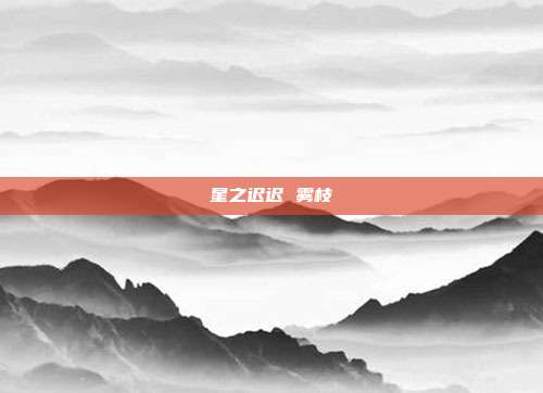 星之迟迟 雾枝