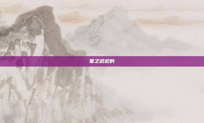 星之迟迟的