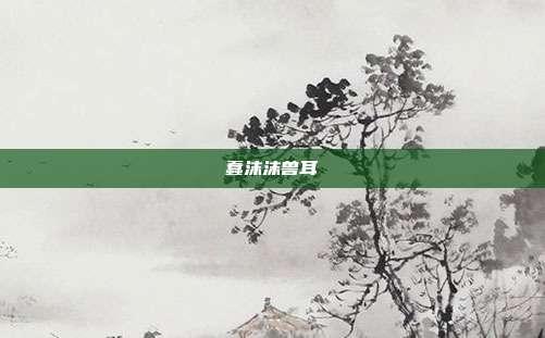 蠢沫沫兽耳