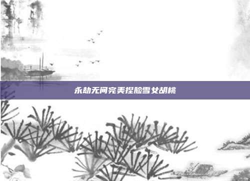 永劫无间完美捏脸雪女胡桃