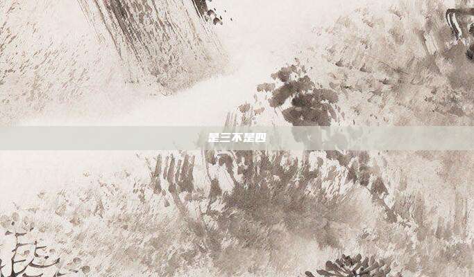 是三不是四