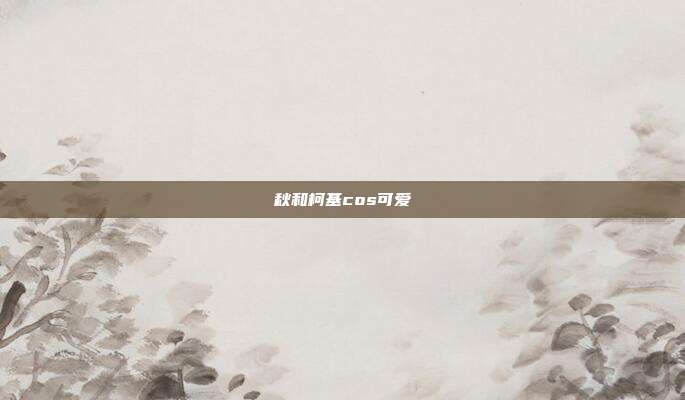 秋和柯基cos可爱