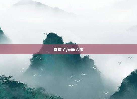 青青子js斯卡蒂