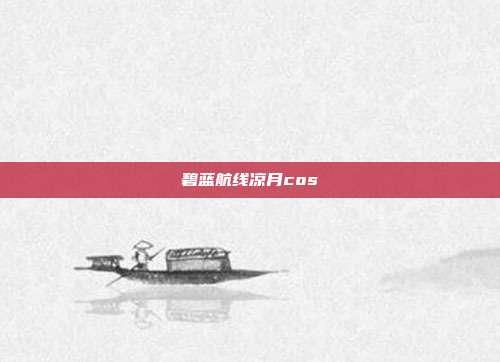 碧蓝航线凉月cos