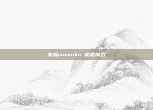 南桃momoko 南桃赫萝