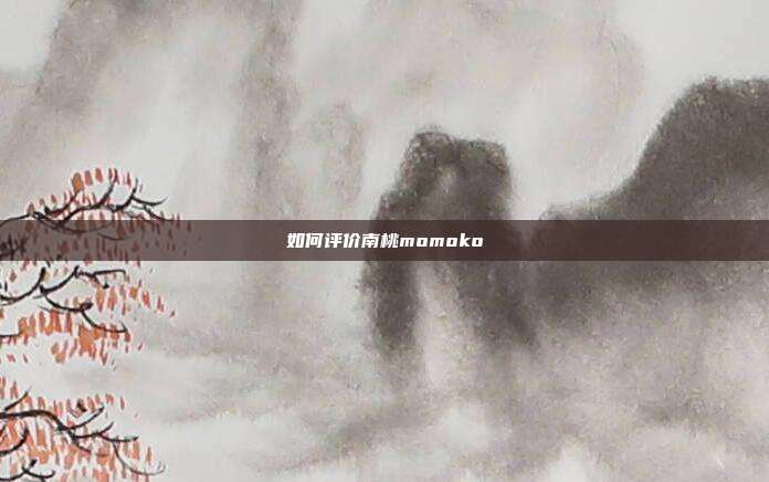 如何评价南桃momoko