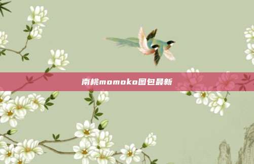 南桃momoko图包最新