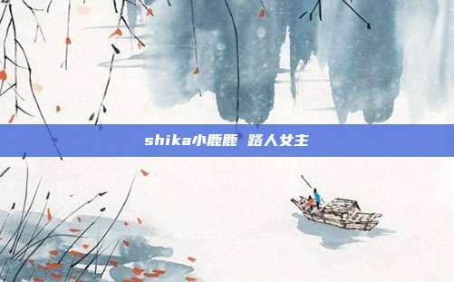 shika小鹿鹿 路人女主