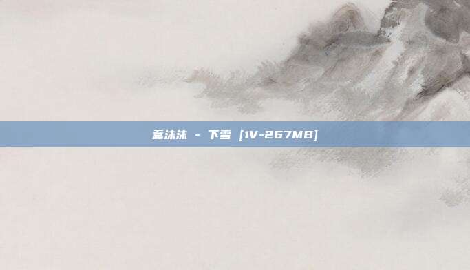 蠢沫沫 - 下雪 [1V-267MB]