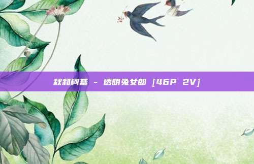 秋和柯基 - 透明兔女郎 [46P 2V]