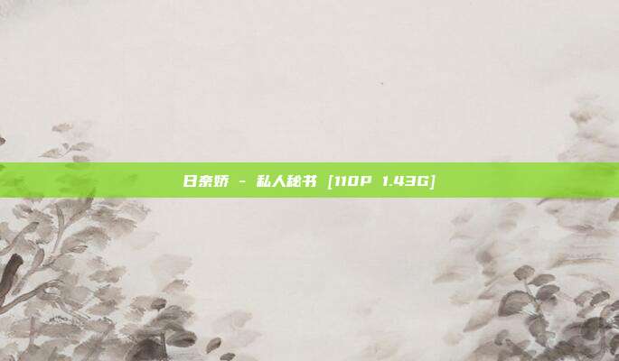 日奈娇 - 私人秘书 [110P 1.43G]