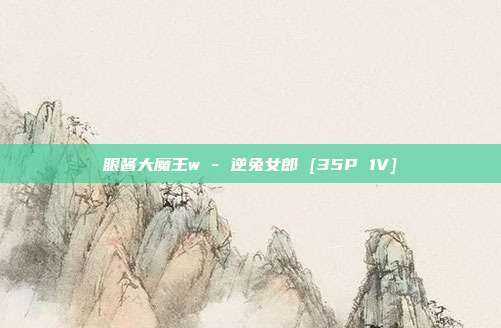 眼酱大魔王w - 逆兔女郎 [35P 1V]