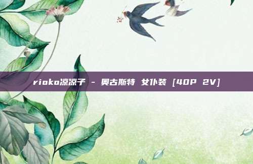rioko凉凉子 - 奥古斯特 女仆装 [40P 2V]
