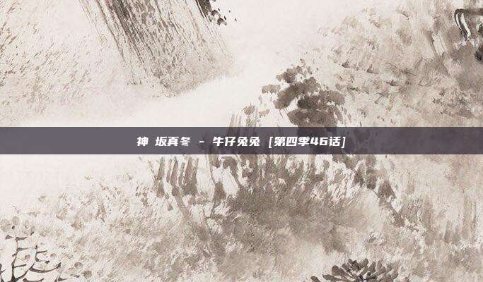 神楽坂真冬 - 牛仔兔兔 [第四季46话]