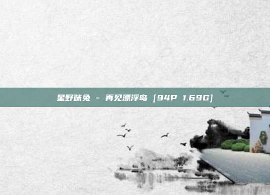 星野咪兔 - 再见漂浮岛 [94P 1.69G]